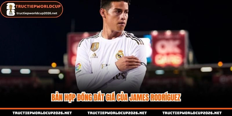 Bản hợp đồng đắt giá của  James Rodríguez