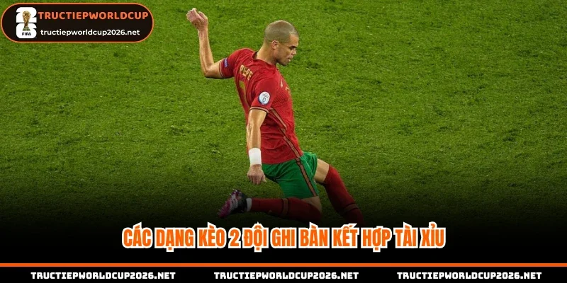 Các dạng kèo 2 đội ghi bàn kết hợp tài xỉu