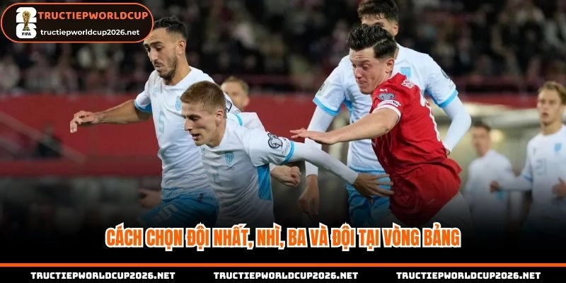 Cách chọn đội nhất nhì ba và có thành tích tốt tại vòng loại