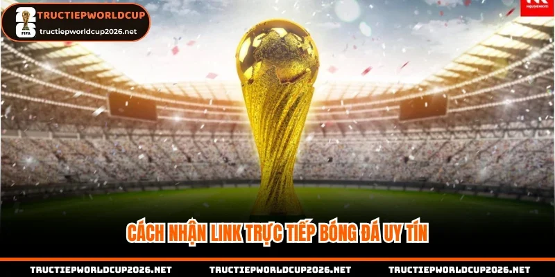 Cách nhận link trực tiếp bóng đá uy tín
