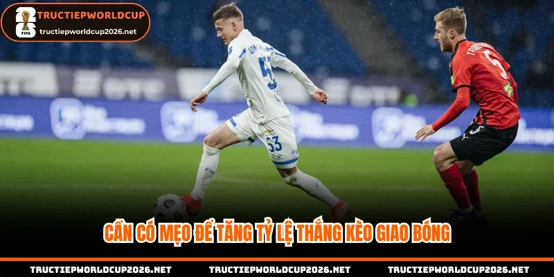 Cần có mẹo để tăng tỷ lệ thắng kèo giao bóng