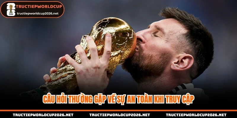 Câu hỏi thường gặp về sự an toàn khi truy cập