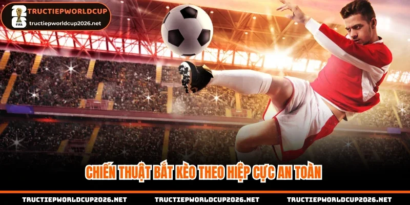 Chiến thuật bắt kèo theo hiệp cực an toàn 