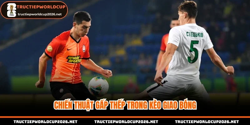 Chiến thuật gấp thếp trong kèo giao bóng