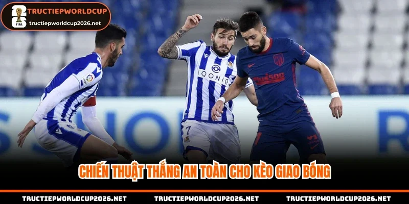 Chiến thuật thắng an toàn cho kèo giao bóng
