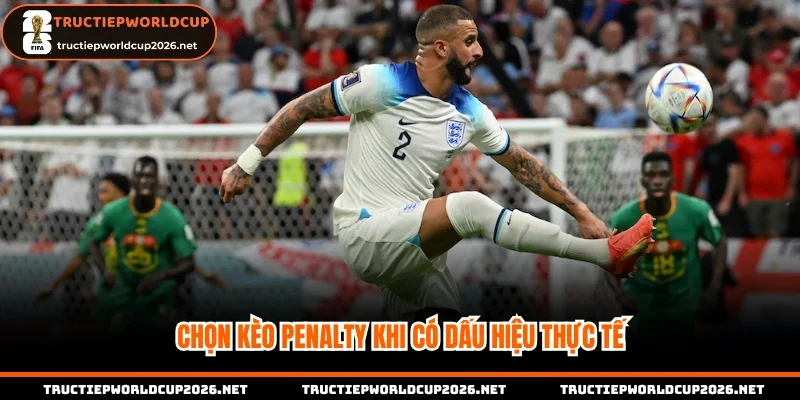 Chọn kèo Penalty khi có dấu hiệu thực tế