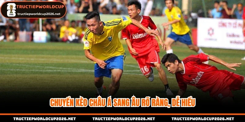 Chuyển kèo châu Á sang Âu rõ ràng, dễ hiểu