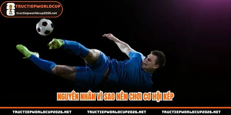 Cơ hội kép sở hữu tỷ lệ thắng cực cao