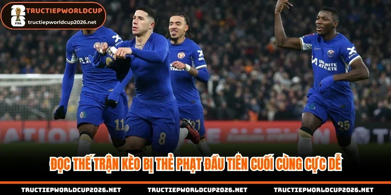 Đọc thế trận kèo bị thẻ phạt đầu tiên cuối cùng cực dễ