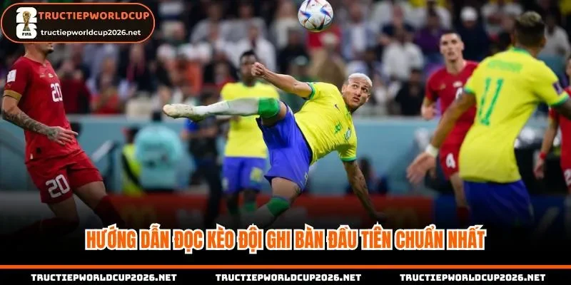 Hướng dẫn đọc kèo đội ghi bàn đầu tiên chuẩn nhất