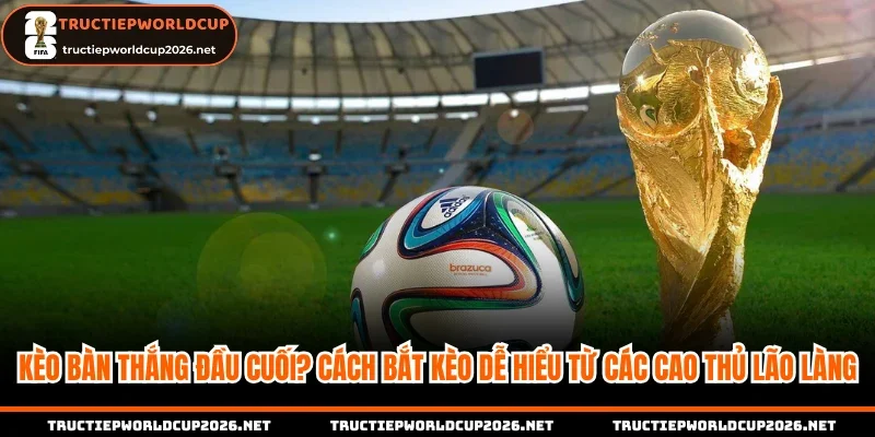 kèo bàn thắng đầu cuối