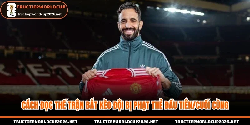 Kèo đội bị phạt thẻ đầu tiên/cuối cùng