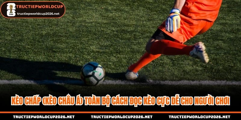 Kèo chấp Châu Á là gì, hướng dẫn cách đọc