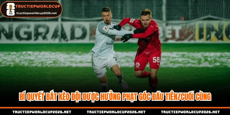 Kèo đội được hưởng phạt góc đầu tiên/cuối cùng