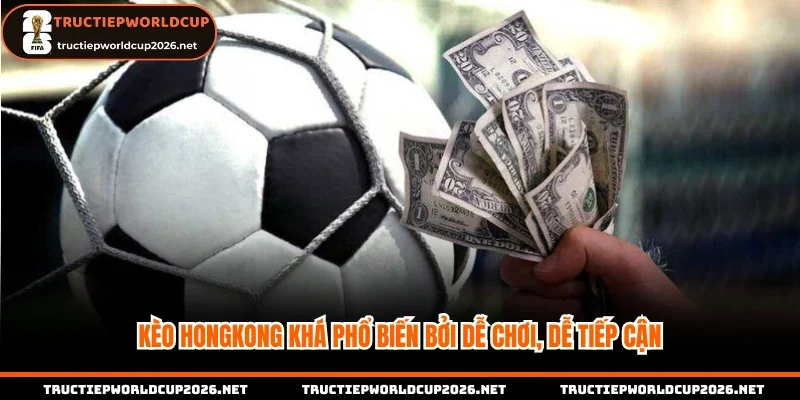 Kèo Hongkong khá phổ biến bởi dễ chơi, dễ tiếp cận