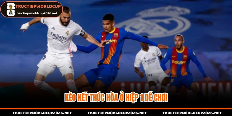 Kèo kết thúc hòa ở hiệp 1 dễ chơi dễ trúng thưởng