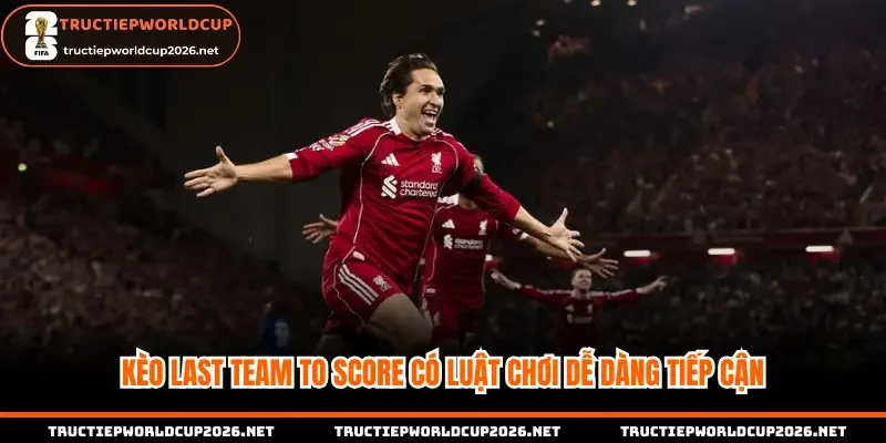Kèo Last team to score có luật chơi dễ dàng tiếp cận