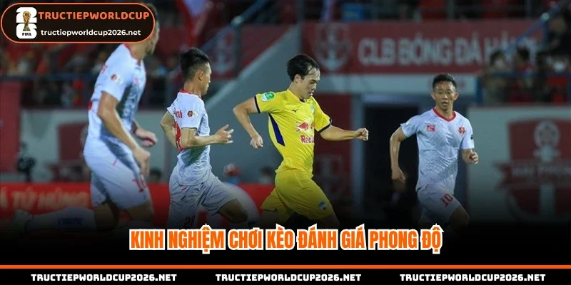 Kinh nghiệm chơi kèo đánh giá phong độ