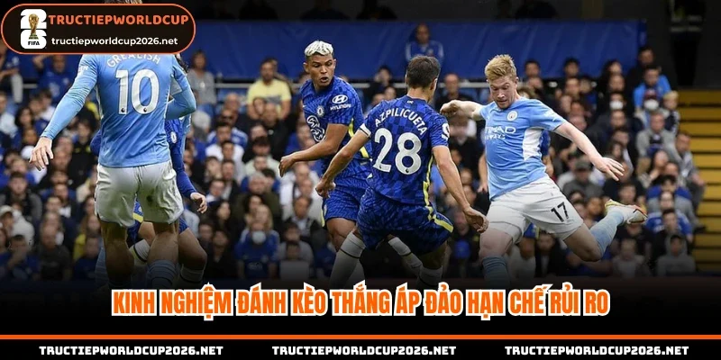 Kinh nghiệm đánh kèo thắng áp đảo hạn chế rủi ro