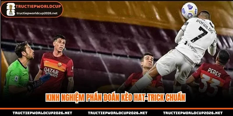 Kinh nghiệm phán đoán kèo hat-trick chuẩn 