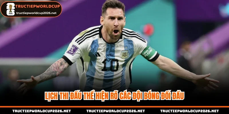 Lịch thi đấu mùa giải World Cup thể hiện rõ các đội bóng đối đầu