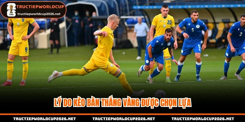 Lý do kèo bàn thắng vàng được chọn lựa