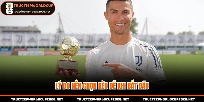 Lý do nên chọn kèo dễ khi bắt đầu
