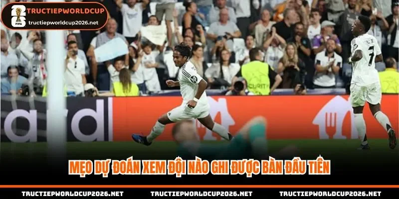 Mẹo dự đoán xem đội nào ghi được bàn đầu tiên