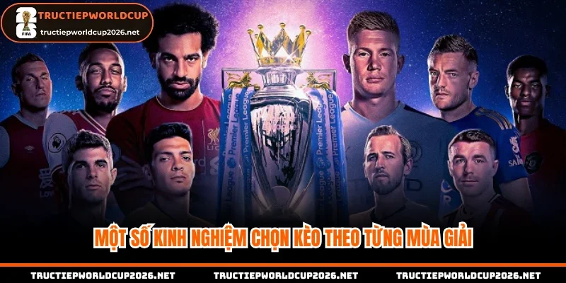 Một số kinh nghiệm chọn kèo theo từng mùa giải