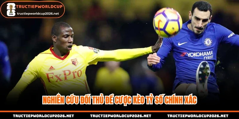 Nghiên cứu đối thủ để cược kèo tỷ số chính xác