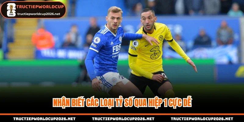 Nhận biết các loại tỷ số qua hiệp 1 cực dễ