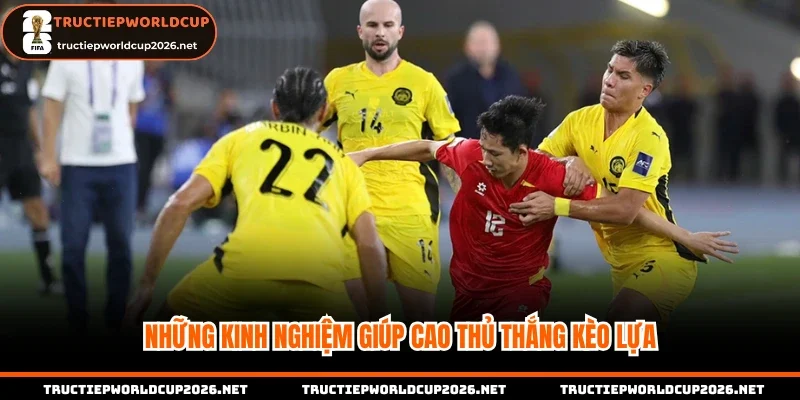 Những kinh nghiệm giúp cao thủ thắng kèo lựa