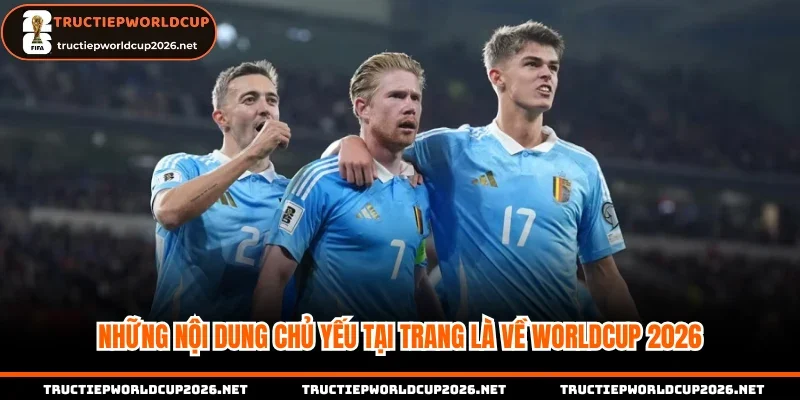 Những nội dung chủ yếu tại trang là về Worldcup 2026