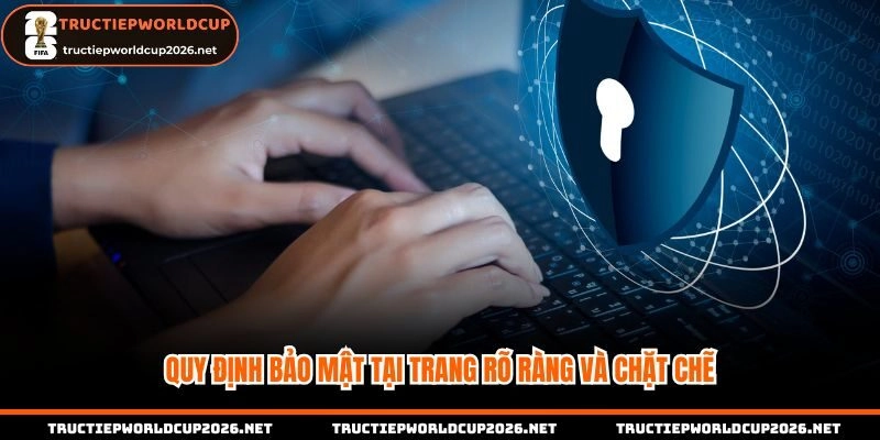 Quy định bảo mật tại trang rõ ràng và chặt chẽ