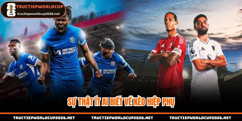 Sự thật ít ai biết về kèo hiệp phụ