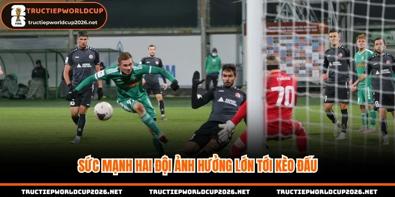 Sức mạnh hai đội ảnh hưởng lớn tới kèo đấu