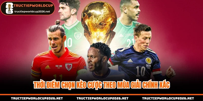 Thời điểm chọn kèo cược theo mùa giải chính xác