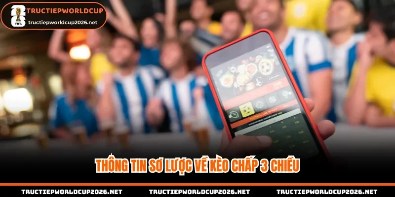 Thông tin sơ lược về kèo chấp 3 chiều