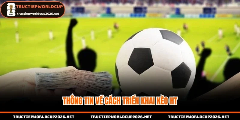 Thông tin về cách triển khai kèo HT