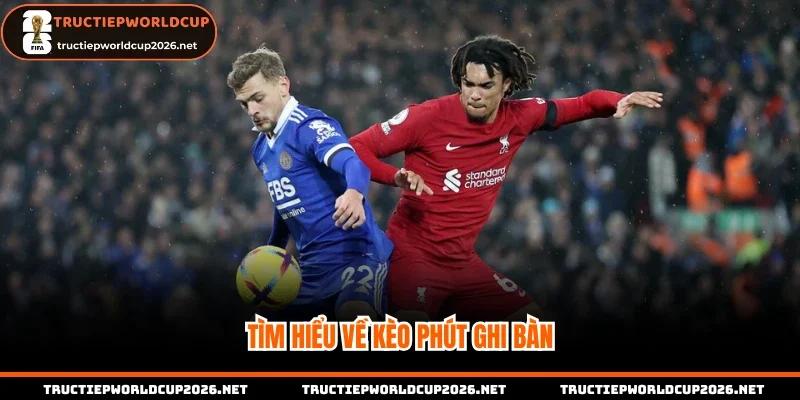 Tìm hiểu về kèo phút ghi bàn