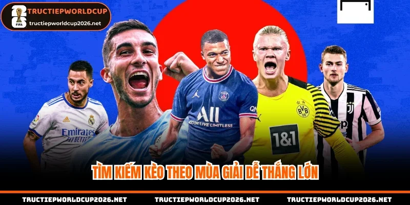 Tìm kiếm kèo theo mùa giải dễ thắng lớn