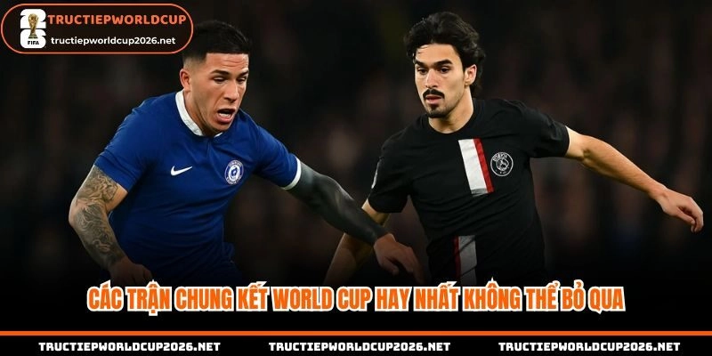 Các trận chung kết World Cup hay nhất không thể bỏ qua