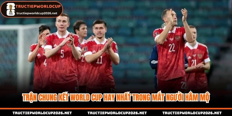 Trận chung kết World Cup hay trong mắt người hâm mộ