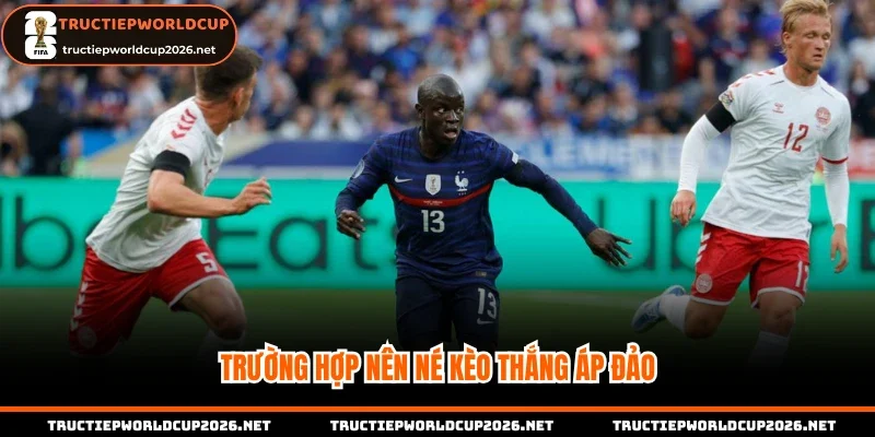 Trường hợp nên né kèo thắng áp đảo