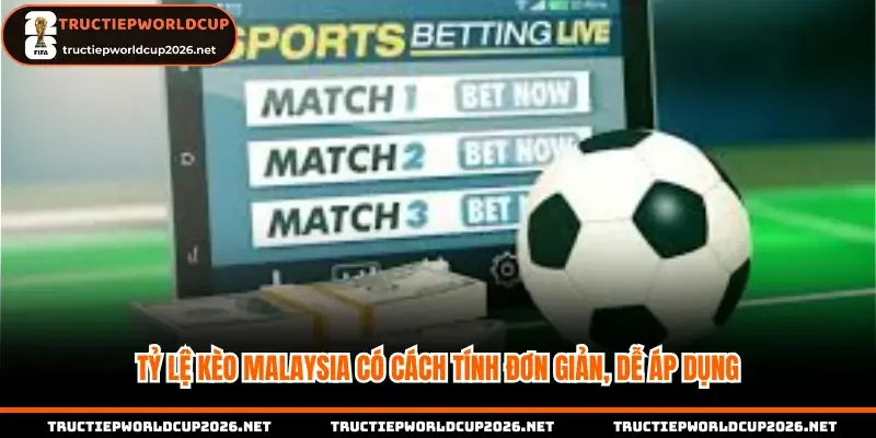 Tỷ lệ kèo Malaysia có cách tính đơn giản, dễ áp dụng
