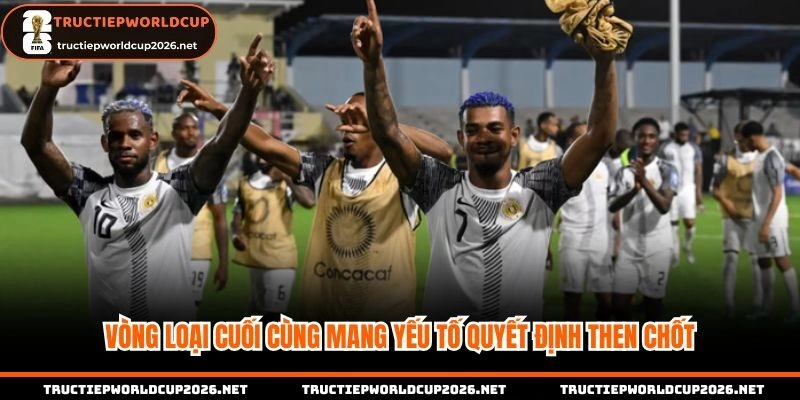 Vòng loại cuối cùng mang tính quyết định quan trọng