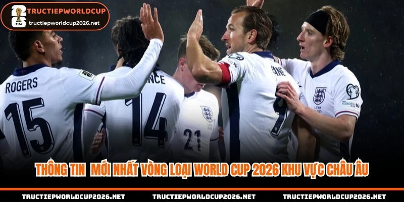 Thông tin mới nhất về Vòng loại World Cup 2026 khu vực châu Âu