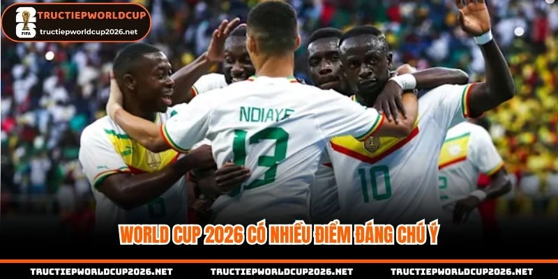 World Cup 2026 có nhiều điểm đáng chú ý