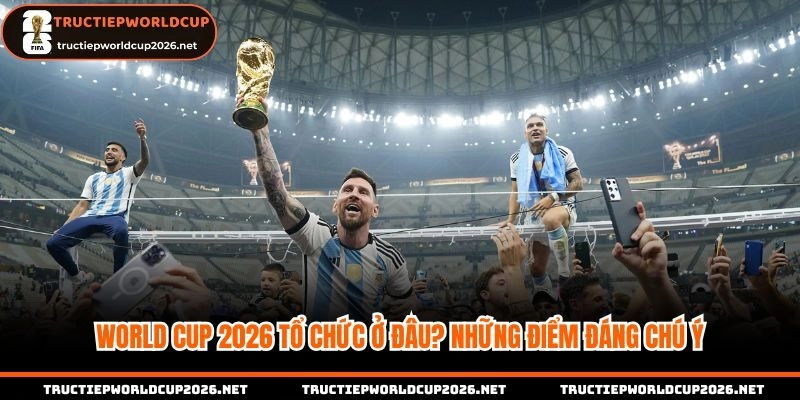 World Cup 2026 tổ chức ở đâu