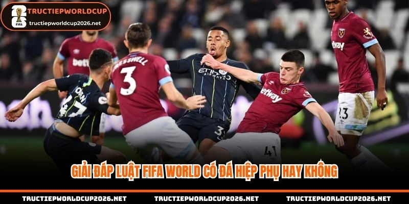 Giải đáp World Cup có đá hiệp phụ hay không